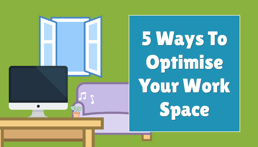 optimise your work space